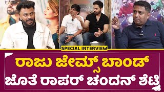 ಚಂದನ್ ಶೆಟ್ಟಿ ಜೊತೆ ರಾಜು ಜೇಮ್ಸ್ ಬಾಂಡ್ ವಿಶೇಷ ಸಂದರ್ಶನ